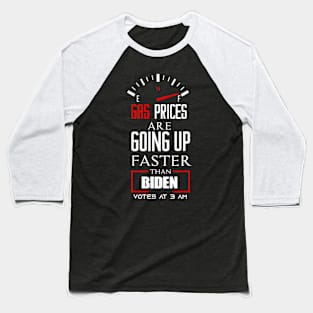 Gas Prices are Going up Faster than Biden Votes at 3 am - Funny Saying Quotes Baseball T-Shirt